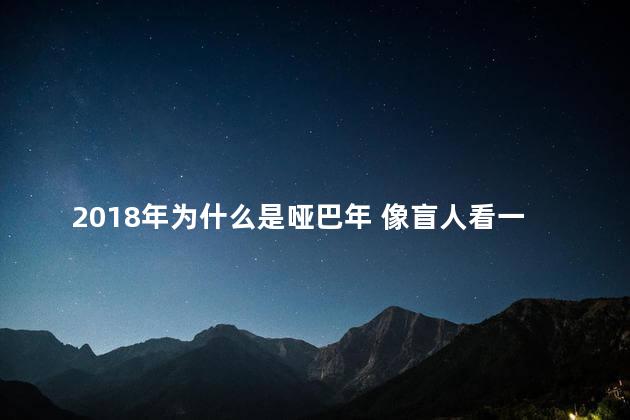 2018年为什么是哑巴年 像盲人看一出哑剧
